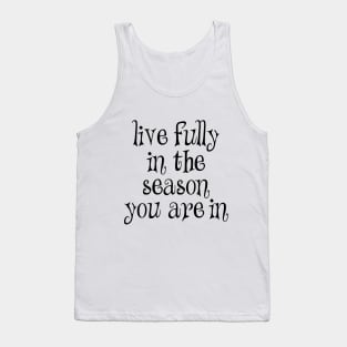 Live fully in the season you are in Tank Top